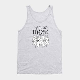 I Am So Tired (flowers) Tank Top